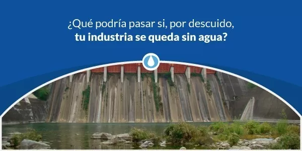 ¿Qué podría pasar si tu industria se queda sin agua?