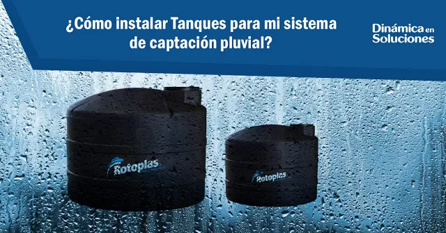 Tanques Rotoplas, ¿Cómo instalarlos en mis sistemas de captación pluvial?